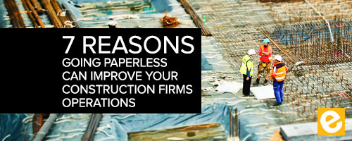 Blog - 7 Reasons Going Paperless Can Improve Your Construction Firm Operations