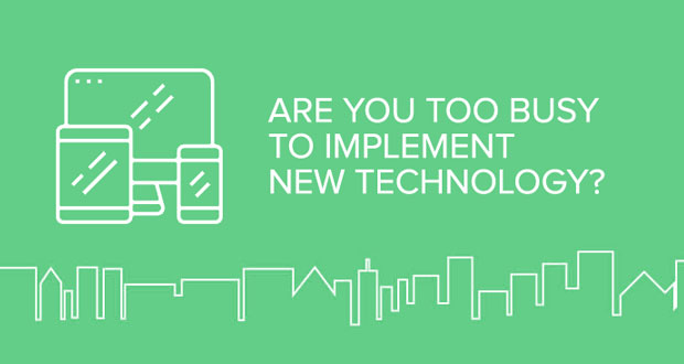 Blog - Are you too busy to implement new technology?