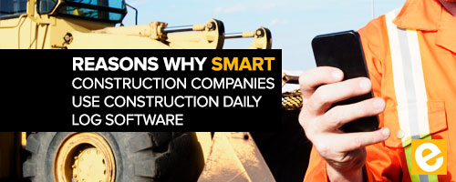 Reasons Why Smart Construction Companies use Construction Daily Log Software