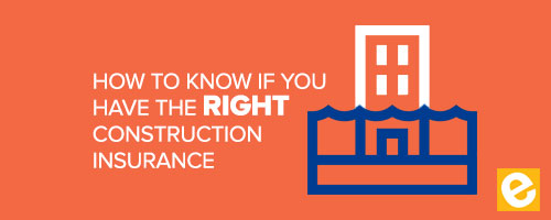 How to Know if You Have the Right Construction Insurance