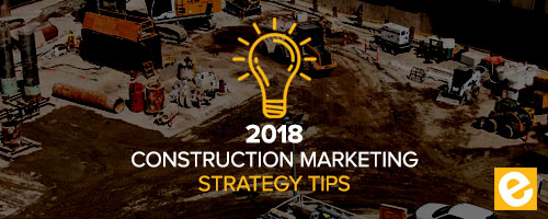 2018 Construction Marketing Strategy Tips