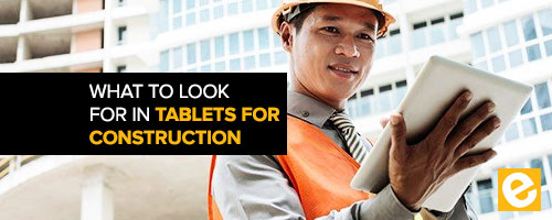 What to Look for in Tablets for Construction