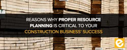 Reasons Why Proper Resource Planning is Critical to Your Construction Business Success