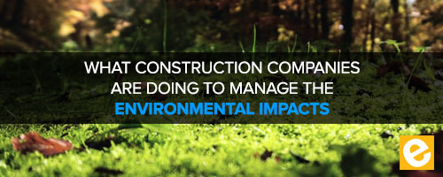What Construction Companies are Doing to Manage the Environmental Impacts?