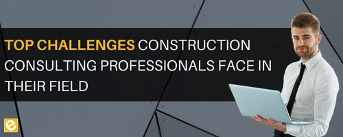 Top 4 Challenges Construction Consulting Professionals Face in Their Field
