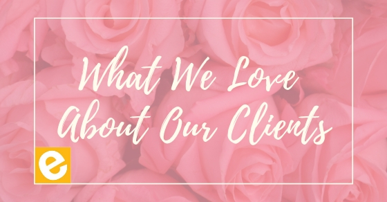 What We Love About Our Clients
